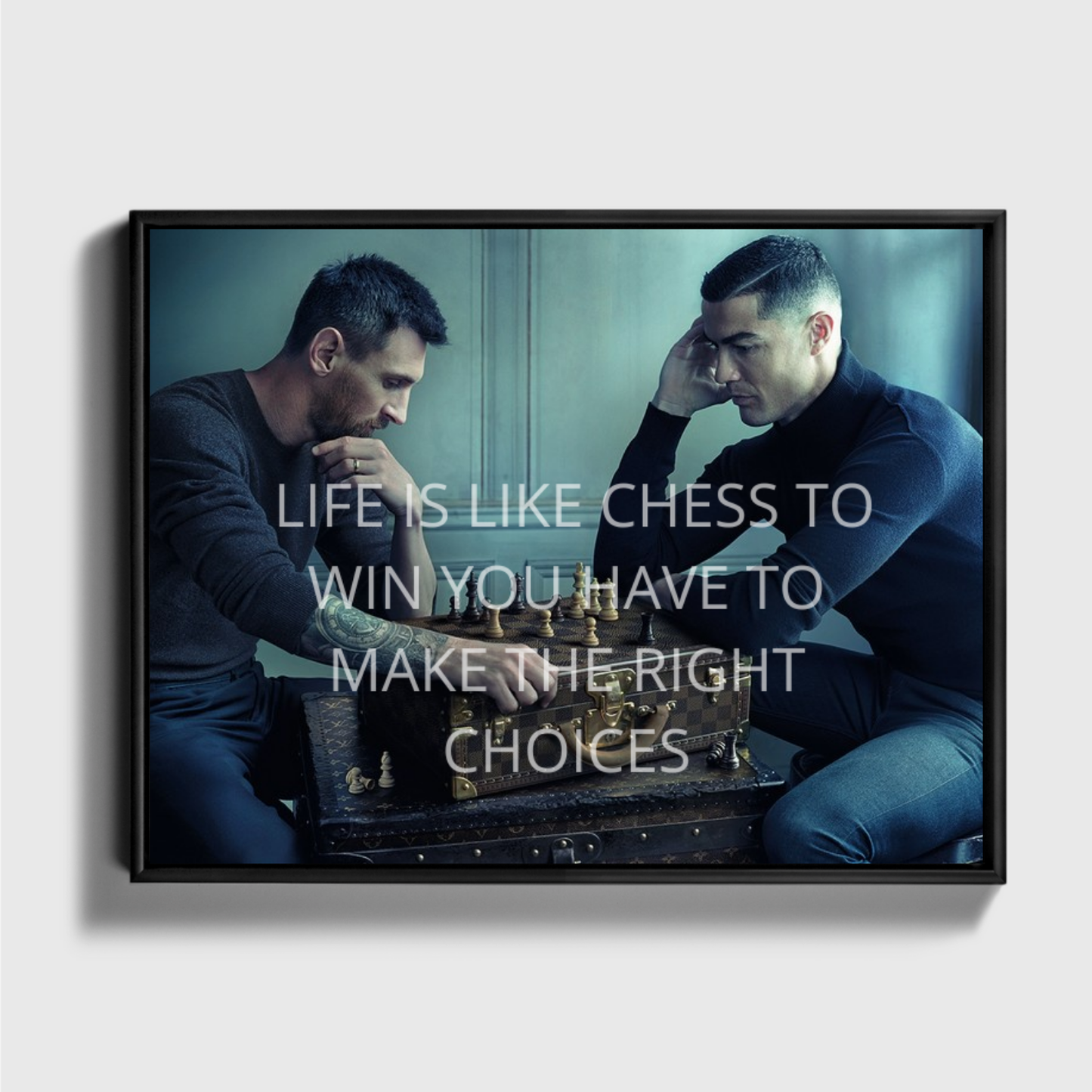 LIFE IS LIKE CHESS TO WIN YOU HAVE TO MAKE THE RIGHT CHOICES