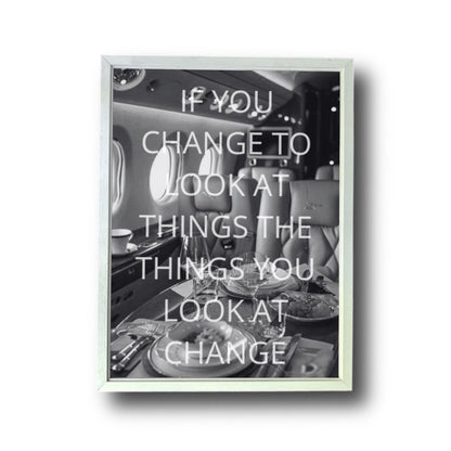 IF YOU CHANGE TO LOOK AT THINGS THE THINGS YOU LOOK AT CHANGE