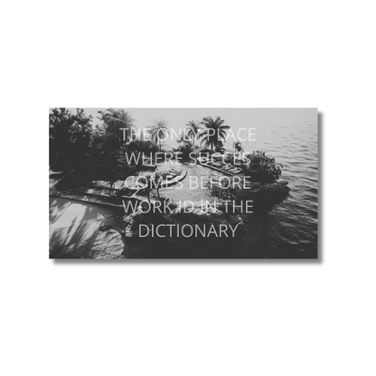 THE ONLY PLACE WHERE SUCCESS COMES BEFORE WORK IS IN THE DICTIONARY