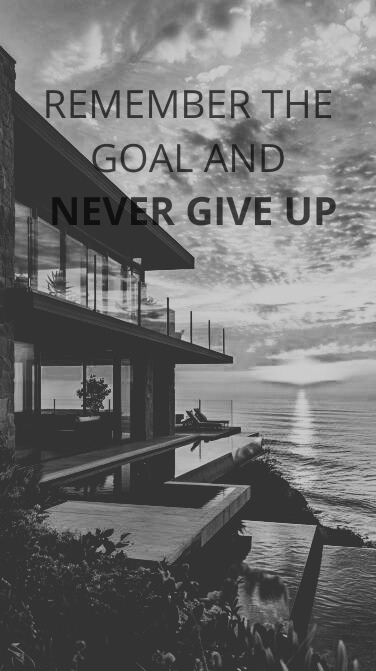 REMEMBER THE GOAL AND NEVER GIVE UP