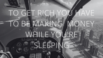 TO GET RICH YOU HAVE TO MAKE MONEY WHILE YOU'RE SLEEPING