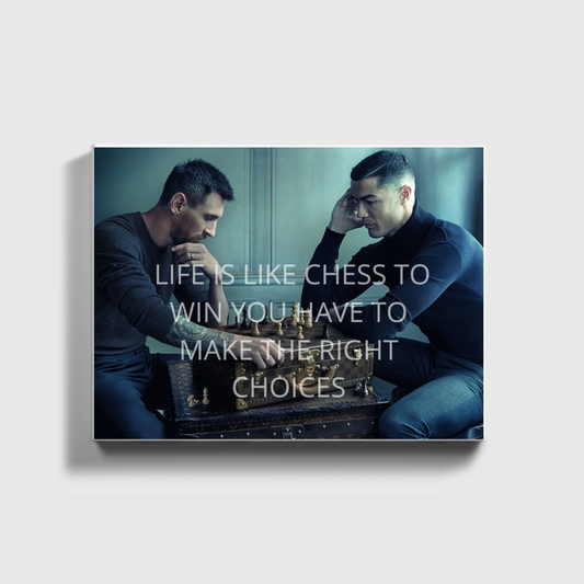 LIFE IS LIKE CHESS TO WIN YOU HAVE TO MAKE THE RIGHT CHOICES