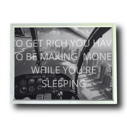 TO GET RICH YOU HAVE TO MAKE MONEY WHILE YOU'RE SLEEPING