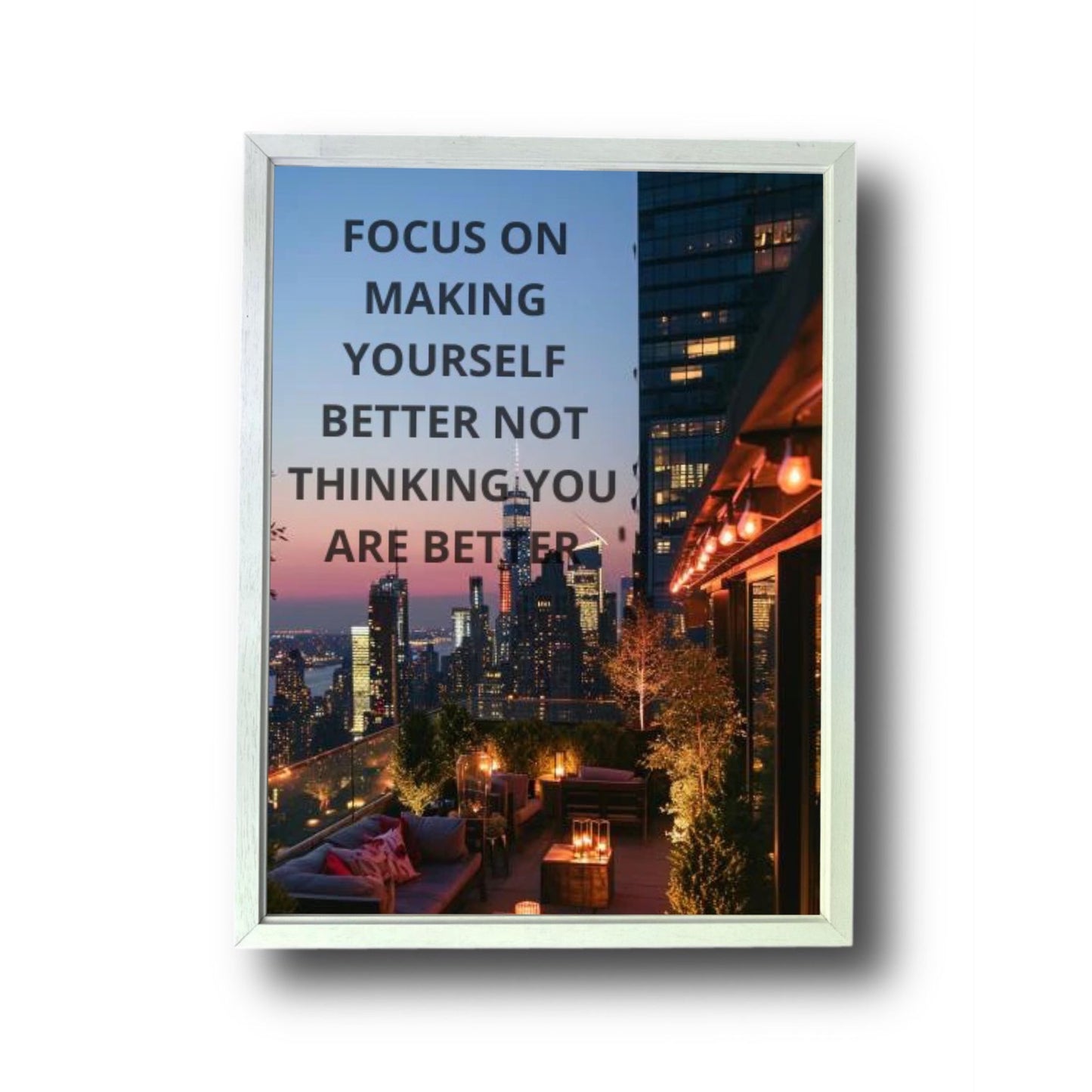 FOCUS ON MAKING YOURSELF BETTER NOT THINKING YOU ARE BETTER