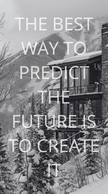 THE BEST WAY TO PREDICT THE FUTURE IS TO CREATE IT