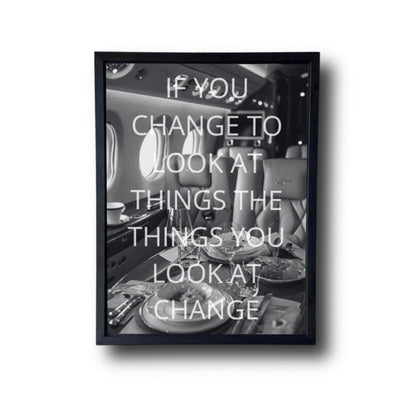 IF YOU CHANGE TO LOOK AT THINGS THE THINGS YOU LOOK AT CHANGE