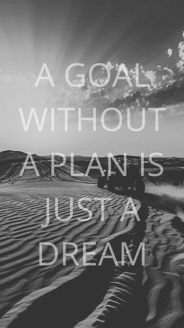 A GOAL WITHOUT A PLAN IS JUST A DREAM