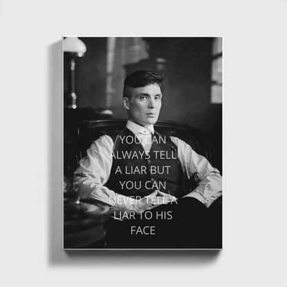 MAN KANN EINEN LÜGNER IMMER ERKENNEN, ABER MAN KANN IHM NIEMALS INS GESICHT SAGEN - Tommy Shelby