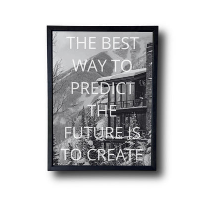 THE BEST WAY TO PREDICT THE FUTURE IS TO CREATE IT