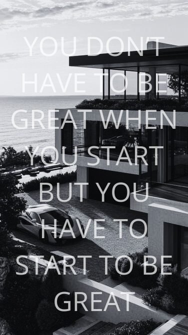 YOU DON'T HAVE TO BE GREAT WHEN YOU START YOU HAVE TO START TO BE GREAT