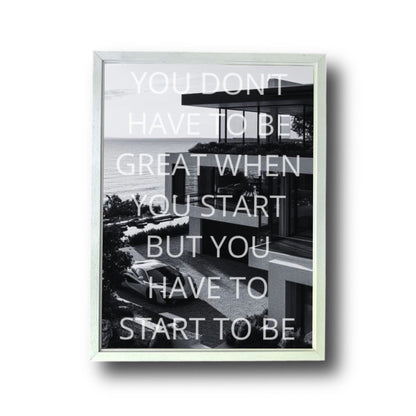 YOU DON'T HAVE TO BE GREAT WHEN YOU START YOU HAVE TO START TO BE GREAT