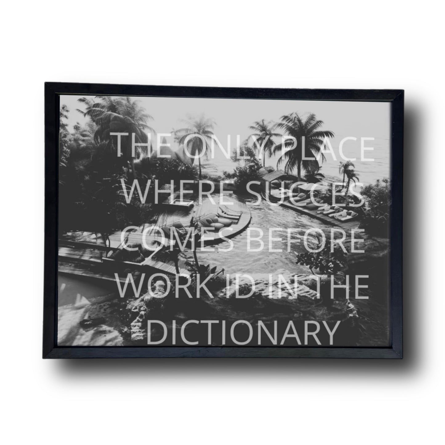 THE ONLY PLACE WHERE SUCCESS COMES BEFORE WORK IS IN THE DICTIONARY