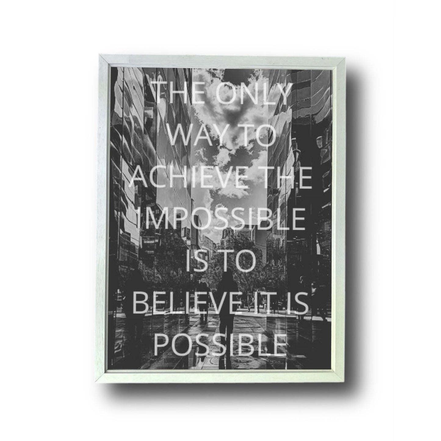 THE ONLY WAY TO ACHIEVE THE IMPOSSIBLE IS TO BELIEVE IT IS POSSIBLE