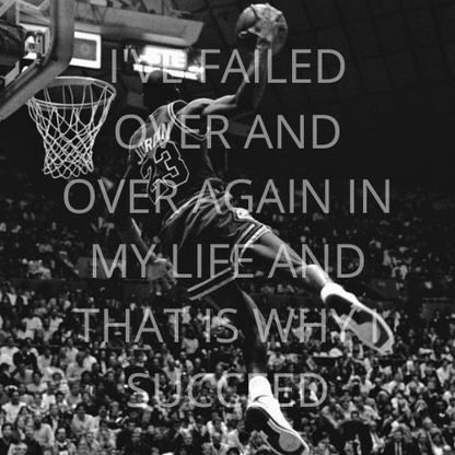 I'VE FAILED OVER AND OVER AGAIN IN MY LIFE AND THAT IS WHY I SUCCEED - Micheal Jordan